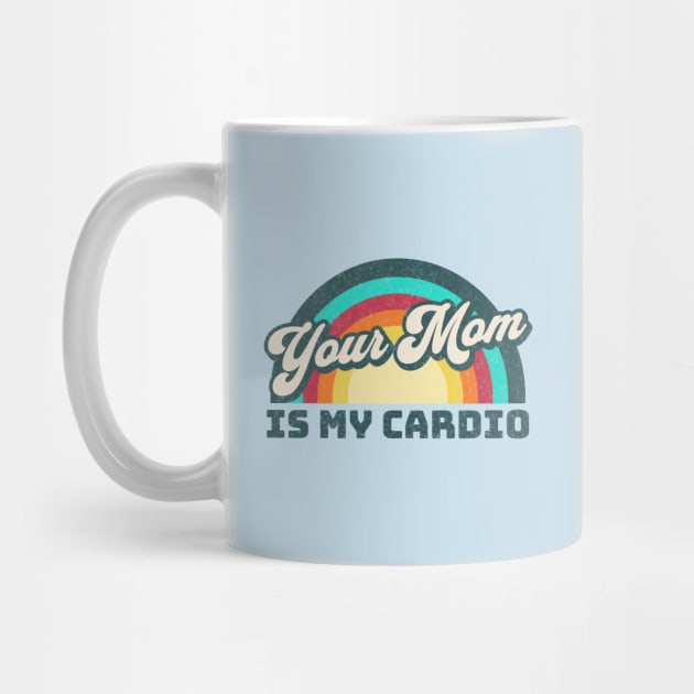 Your Mom is my Cardio by RuthlessMasculinity